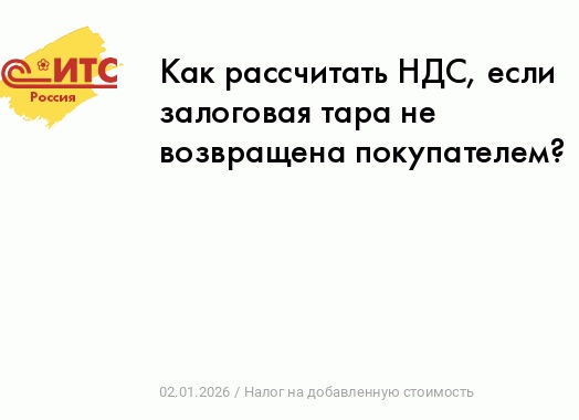 Как рассчитать НДС, если залоговая тара не возвращена покупателем?